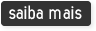 Saiba mais